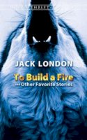 Jack London - To Build a Fire and Other Favorite Stories - 9780486466569 - V9780486466569