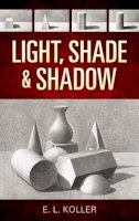 E. Koller - Light, Shade and Shadow - 9780486468853 - V9780486468853