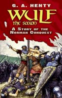 G.a. Henty - Wulf the Saxon: A Story of the Norman Conquest - 9780486475950 - V9780486475950