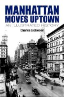 Charles Lockwood - Manhattan Moves Uptown: An Illustrated History - 9780486781204 - V9780486781204