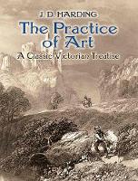 J. D. Harding - The Practice of Art: A Classic Victorian Treatise - 9780486811284 - V9780486811284