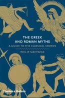 Philip Matyszak - The Greek and Roman Myths: A Guide to the Classical Stories - 9780500251737 - V9780500251737