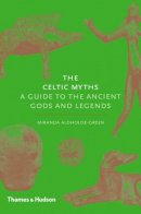 Aldhouse-Green, Miranda - The Celtic Myths: A Guide to the Ancient Gods and Legends - 9780500252093 - V9780500252093