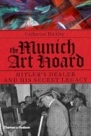 Catherine Hickley - The Munich Art Hoard: Hitler's Dealer and His Secret Legacy - 9780500252154 - 9780500252154