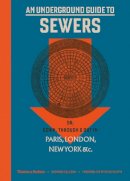 Stephen Halliday - An Underground Guide to Sewers: or: Down, Through and Out in Paris, London, New York, &c. - 9780500252352 - 9780500252352
