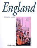 F. E. Halliday - England: A Concise History: From Stonehenge to the Atomic Age (Illustrated National Histories) - 9780500271827 - KMK0006255