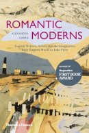 Alexandra Harris - Romantic Moderns: English Writers, Artists and the Imagination from Virginia Woolf to John Piper - 9780500289723 - 9780500289723