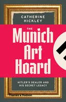 Catherine Hickley - The Munich Art Hoard: Hitler´s Dealer and His Secret Legacy - 9780500292570 - V9780500292570