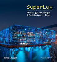 Davina Jackson - SuperLux: Smart Light Art, Design & Architecture for Cities - 9780500343043 - 9780500343043