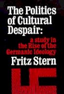 Fritz R. Stern - The Politics of Cultural Despair: A Study in the Rise of the Germanic Ideology (California Library Reprint Series) - 9780520026261 - V9780520026261