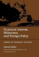 Eckart Kehr - Economic Interest, Militarism and Foreign Policy - 9780520028807 - V9780520028807