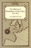R. B. Wernham - The Making of Elizabethan Foreign Policy, 1558-1603 (Una's Lectures) - 9780520039742 - V9780520039742