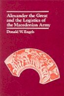 Donald W. Engels - Alexander the Great and the Logistics of the Macedonian Army - 9780520042728 - V9780520042728