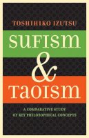 Toshihiko Izutsu - Sufism and Taoism: A Comparative Study of Key Philosophical Concepts - 9780520052642 - V9780520052642