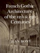 Jean Bony - French Gothic Architecture of the 12th and 13th Centuries (California Studies in the History of Art) - 9780520055865 - V9780520055865