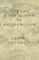 Gavin I. Langmuir - Toward a Definition of Antisemitism - 9780520061439 - V9780520061439