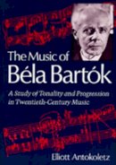 Elliott Antokoletz - The Music of Bela Bartok - 9780520067479 - V9780520067479
