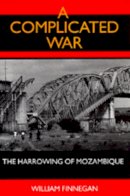 William Finnegan - A Complicated War: The Harrowing of Mozambique - 9780520082663 - V9780520082663