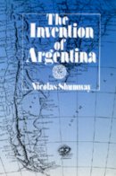 Nicolas Shumway - The Invention of Argentina - 9780520082847 - 9780520082847