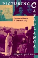 Ossman, Susan - Picturing Casablanca: Portraits of Power in a Modern City - 9780520084032 - KEX0241130