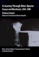 Tadeusz Kantor - A Journey Through Other Spaces: Essays and Manifestos, 1944-1990 - 9780520084230 - V9780520084230