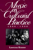Lawrence Kramer - Music as Cultural Practice, 1800-1900 - 9780520084438 - V9780520084438