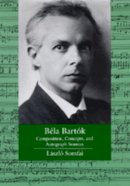 Laszlo Somfai - Bela Bartok: Composition, Concepts, and Autograph Sources - 9780520084858 - V9780520084858