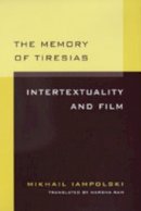Mikhail Iampolski - The Memory of Tiresias: Intertextuality and Film - 9780520085305 - V9780520085305