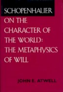 John E. Atwell - Schopenhauer on the Character of the World: The Metaphysics of Will - 9780520087705 - V9780520087705