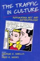 Marcus - The Traffic in Culture: Refiguring Art and Anthropology - 9780520088474 - V9780520088474