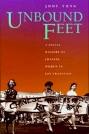 Judy Yung - Unbound Feet: A Social History of Chinese Women in San Francisco - 9780520088672 - V9780520088672