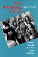 Merry White - The Material Child: Coming of Age in Japan and America - 9780520089402 - V9780520089402