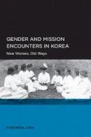 Hyaeweol Choi - Gender and Mission Encounters in Korea: New Women, Old Ways: Seoul-California Series in Korean Studies, Volume 1 - 9780520098695 - V9780520098695