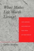 Gordon Mathews - What Makes Life Worth Living?: How Japanese and Americans Make Sense of Their Worlds - 9780520201330 - V9780520201330