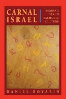 Daniel Boyarin - Carnal Isræl: Reading Sex in Talmudic Culture - 9780520203365 - V9780520203365