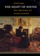 Richard Leppert - The Sight of Sound: Music, Representation, and the History of the Body - 9780520203426 - V9780520203426