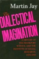 Martin Jay - The Dialectical Imagination: A History of the Frankfurt School and the Institute of Social Research, 1923-1950 - 9780520204232 - V9780520204232