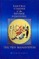 David Kinsley - Tantric Visions of the Divine Feminine: The Ten Mahavidyas - 9780520204997 - V9780520204997