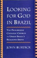 John Burdick - Looking for God in Brazil: The Progressive Catholic Church in Urban Brazil´s Religious Arena - 9780520205031 - V9780520205031