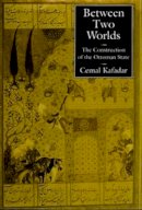 Cemal Kafadar - Between Two Worlds: The Construction of the Ottoman State - 9780520206007 - V9780520206007