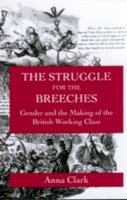 Anna Clark - The Struggle for the Breeches: Gender and the Making of the British Working Class - 9780520208834 - V9780520208834