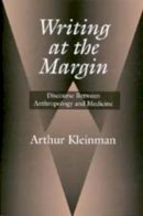 Arthur Kleinman - Writing at the Margin: Discourse Between Anthropology and Medicine - 9780520209657 - V9780520209657