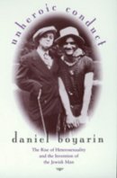 Daniel Boyarin - Unheroic Conduct: The Rise of Heterosexuality and the Invention of the Jewish Man - 9780520210509 - V9780520210509