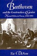 Professor Tia Denora - Beethoven and the Construction of Genius: Musical Politics in Vienna, 1792-1803 - 9780520211582 - V9780520211582