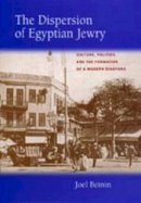 Joel Beinin - The Dispersion of Egyptian Jewry: Culture, Politics, and the Formation of a Modern Diaspora - 9780520211759 - 9780520211759