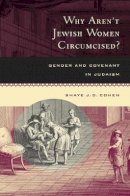 Shaye J. D. Cohen - Why Aren´t Jewish Women Circumcised?: Gender and Covenant in Judaism - 9780520212503 - V9780520212503