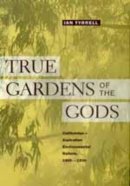 Ian Tyrrell - True Gardens of the Gods: Californian-Australian Environmental Reform,  1860–1930 - 9780520213463 - V9780520213463