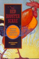 Richard Abel - The Red Rooster Scare: Making Cinema American, 1900-1910 - 9780520214781 - V9780520214781
