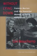 Cari Beauchamp - Without Lying Down: Frances Marion and the Powerful Women of Early Hollywood - 9780520214927 - V9780520214927