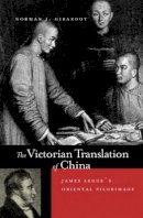 Norman J. Girardot - The Victorian Translation of China: James Legge´s Oriental Pilgrimage - 9780520215528 - V9780520215528